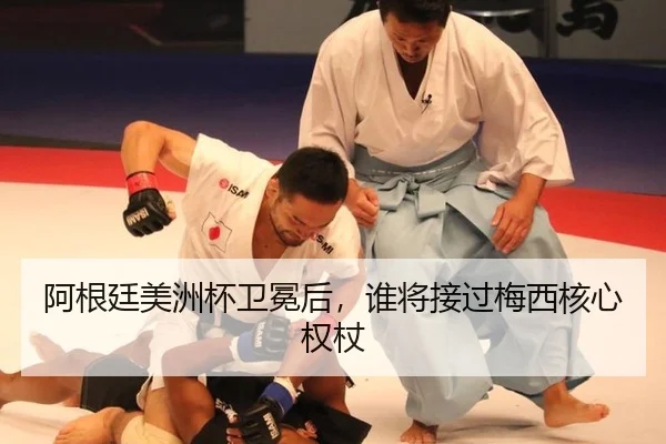 阿根廷美洲杯卫冕后，谁将接过梅西核心权杖